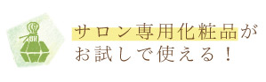 サロン専用化粧品がお試しで使える！